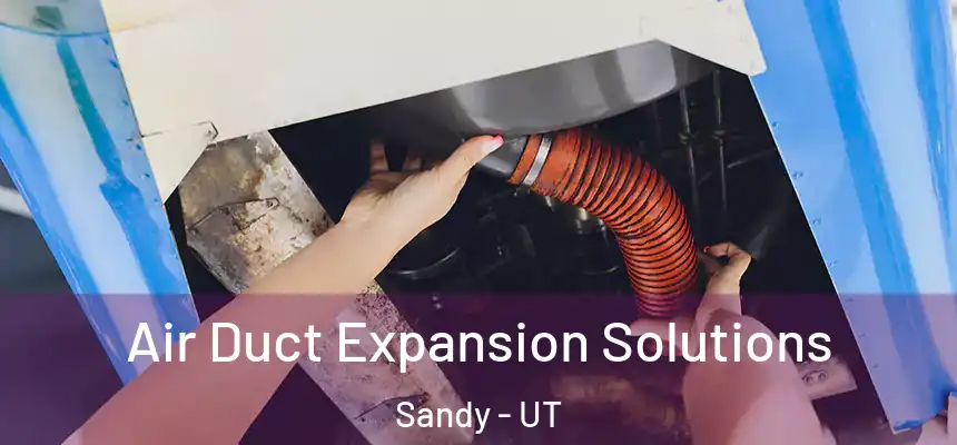 Air Duct Expansion Solutions Sandy - UT