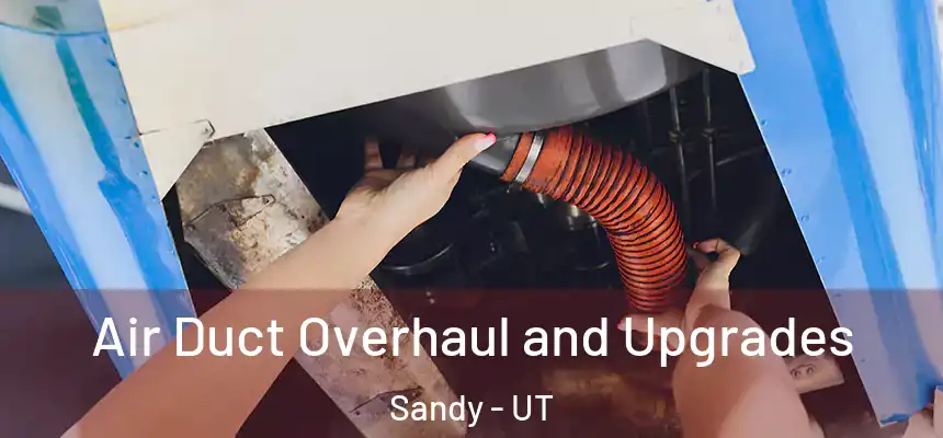 Air Duct Overhaul and Upgrades Sandy - UT