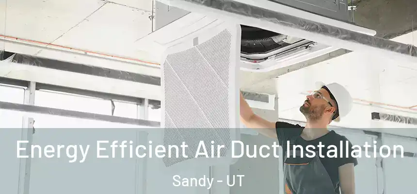  Energy Efficient Air Duct Installation Sandy - UT