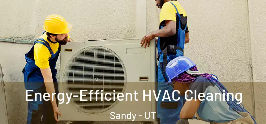 Energy-Efficient HVAC Cleaning Sandy - UT