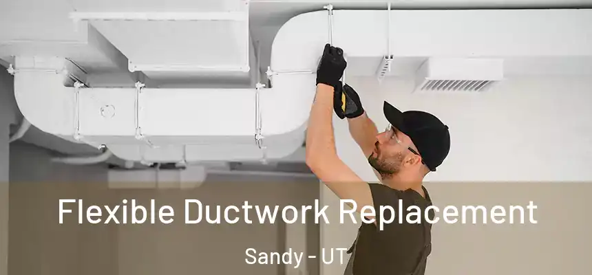 Flexible Ductwork Replacement Sandy - UT